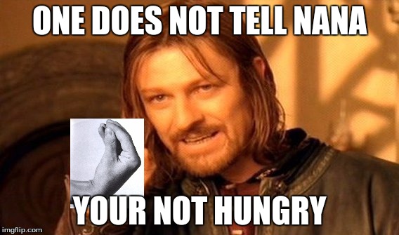 One Does Not Simply Meme | ONE DOES NOT TELL NANA; YOUR NOT HUNGRY | image tagged in memes,one does not simply | made w/ Imgflip meme maker