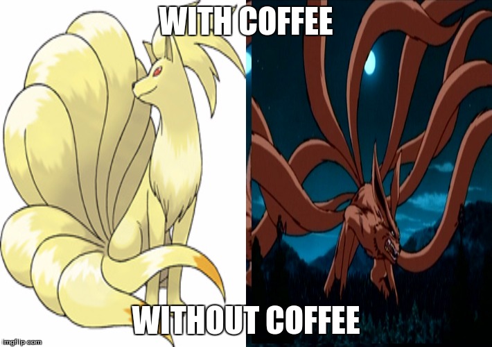 nine tailed fox | WITH COFFEE; WITHOUT COFFEE | image tagged in nine tailed fox | made w/ Imgflip meme maker