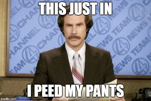 Ron Burgundy Meme | THIS JUST IN; I PEED MY PANTS | image tagged in memes,ron burgundy | made w/ Imgflip meme maker