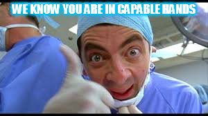 WE KNOW YOU ARE IN CAPABLE HANDS | image tagged in dr bean | made w/ Imgflip meme maker