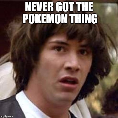 Conspiracy Keanu Meme | NEVER GOT THE POKEMON THING | image tagged in memes,conspiracy keanu | made w/ Imgflip meme maker