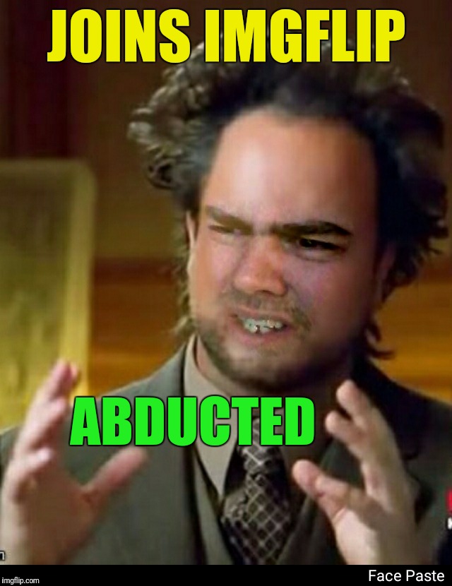 JOINS IMGFLIP; ABDUCTED | image tagged in beckett437 | made w/ Imgflip meme maker