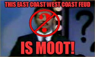 THIS EAST COAST WEST COAST FEUD IS MOOT! | made w/ Imgflip meme maker