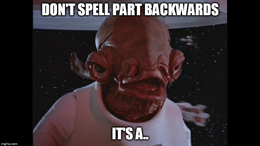 Admiral Ackbar Its a trap | DON'T SPELL PART BACKWARDS; IT'S A.. | image tagged in admiral ackbar its a trap | made w/ Imgflip meme maker