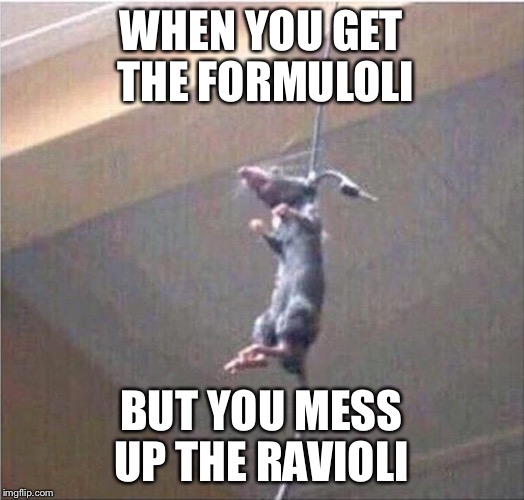 RIP RATATOUILLE  | WHEN YOU GET THE FORMULOLI; BUT YOU MESS UP THE RAVIOLI | image tagged in dank,rip ratatouille | made w/ Imgflip meme maker