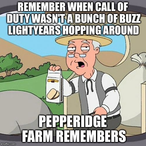 Pepperidge Farm Remembers | REMEMBER WHEN CALL OF DUTY WASN'T A BUNCH OF BUZZ LIGHTYEARS HOPPING AROUND; PEPPERIDGE FARM REMEMBERS | image tagged in memes,pepperidge farm remembers | made w/ Imgflip meme maker