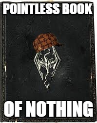 Skyrim Book | POINTLESS
BOOK; OF NOTHING | image tagged in skyrim book,scumbag | made w/ Imgflip meme maker