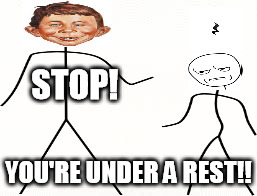 STOP! YOU'RE UNDER A REST!! | made w/ Imgflip meme maker