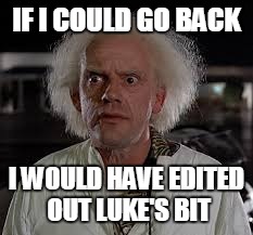 Back to the future | IF I COULD GO BACK I WOULD HAVE EDITED OUT LUKE'S BIT | image tagged in back to the future | made w/ Imgflip meme maker