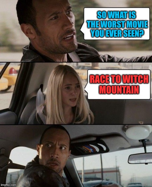 Thanks For Sewmyeyesshut For A Correction! I Put In "Faster" Instead Of "Race To Witch Mountain"! | SO WHAT IS THE WORST MOVIE YOU EVER SEEN? RACE TO WITCH MOUNTAIN | image tagged in memes,the rock driving,race to witch mountain,funny,sewmyeyesshut | made w/ Imgflip meme maker