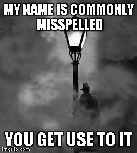 Figure in the fog | MY NAME IS COMMONLY MISSPELLED YOU GET USE TO IT | image tagged in figure in the fog | made w/ Imgflip meme maker