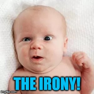 THE IRONY! | made w/ Imgflip meme maker