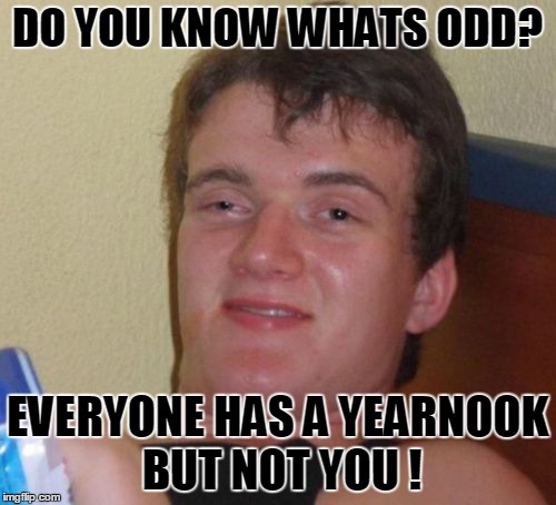 10 Guy Meme | DO YOU KNOW WHATS ODD? EVERYONE HAS A YEARNOOK BUT NOT YOU ! | image tagged in memes,10 guy | made w/ Imgflip meme maker