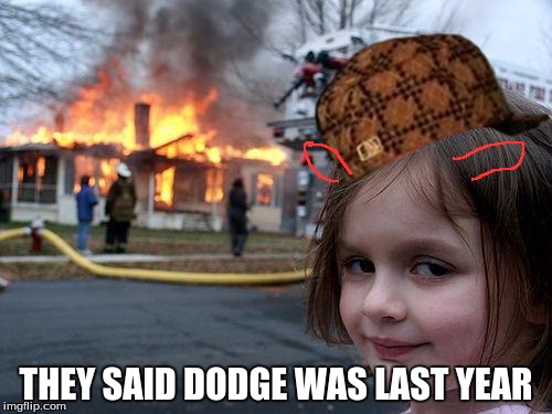 Disaster Girl | THEY SAID DODGE WAS LAST YEAR | image tagged in memes,disaster girl,scumbag | made w/ Imgflip meme maker