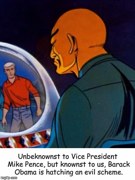 Vice President Mike Pence: Action Hero!  | Unbeknownst to Vice President Mike Pence, but knownst to us, Barack Obama is hatching an evil scheme. | image tagged in mike pence | made w/ Imgflip meme maker