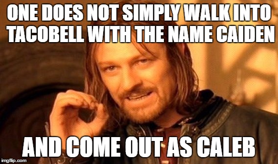 One Does Not Simply Meme | ONE DOES NOT SIMPLY
WALK INTO TACOBELL WITH THE NAME CAIDEN; AND COME OUT AS CALEB | image tagged in memes,one does not simply | made w/ Imgflip meme maker