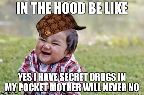 Evil Toddler | IN THE HOOD BE LIKE; YES I HAVE SECRET DRUGS IN MY POCKET MOTHER WILL NEVER NO | image tagged in memes,evil toddler,scumbag | made w/ Imgflip meme maker