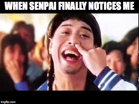 Senpai Notice Me | WHEN SENPAI FINALLY NOTICES ME | image tagged in senpai notice me | made w/ Imgflip meme maker