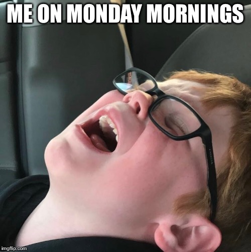 HGK | ME ON MONDAY MORNINGS | image tagged in hgk | made w/ Imgflip meme maker