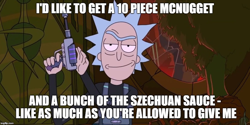 That's my one armed man | I'D LIKE TO GET A 10 PIECE MCNUGGET; AND A BUNCH OF THE SZECHUAN SAUCE - LIKE AS MUCH AS YOU'RE ALLOWED TO GIVE ME | image tagged in rick and morty,rick,mcdonalds,szechuan,mcnuggets,season 3 | made w/ Imgflip meme maker
