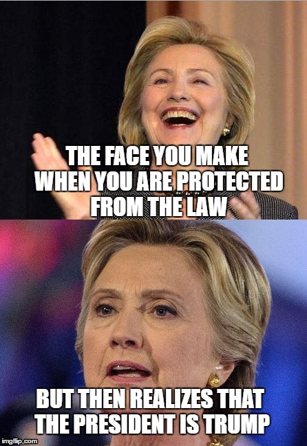 Lawless Hillary or maybe not | THE FACE YOU MAKE WHEN YOU ARE PROTECTED FROM THE LAW; BUT THEN REALIZES THAT THE PRESIDENT IS TRUMP | image tagged in hillary,trump,hillary jail | made w/ Imgflip meme maker