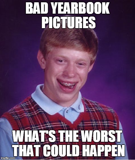 Bad Luck Brian Meme | BAD YEARBOOK PICTURES WHAT'S THE WORST THAT COULD HAPPEN | image tagged in memes,bad luck brian | made w/ Imgflip meme maker