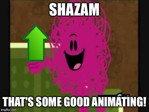 Shazam that's good - Mr Messy | SHAZAM THAT'S SOME GOOD ANIMATING! | image tagged in shazam that's good - mr messy | made w/ Imgflip meme maker