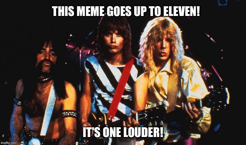 Mud Flaps! | THIS MEME GOES UP TO ELEVEN! IT'S ONE LOUDER! | image tagged in spinal tap,rock  roll,heavy metal | made w/ Imgflip meme maker