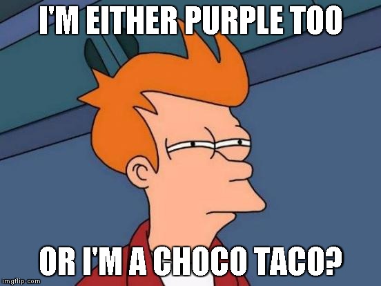 Futurama Fry Meme | I'M EITHER PURPLE TOO OR I'M A CHOCO TACO? | image tagged in memes,futurama fry | made w/ Imgflip meme maker