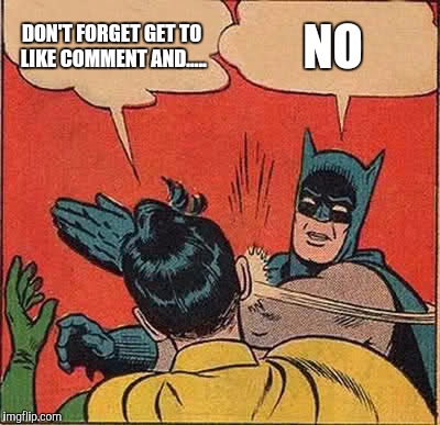 Batman Slapping Robin | DON'T FORGET GET TO LIKE COMMENT AND..... NO | image tagged in memes,batman slapping robin | made w/ Imgflip meme maker