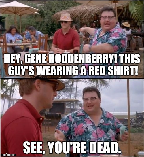 See Nobody Cares Meme | HEY, GENE RODDENBERRY! THIS GUY'S WEARING A RED SHIRT! SEE, YOU'RE DEAD. | image tagged in memes,see nobody cares | made w/ Imgflip meme maker