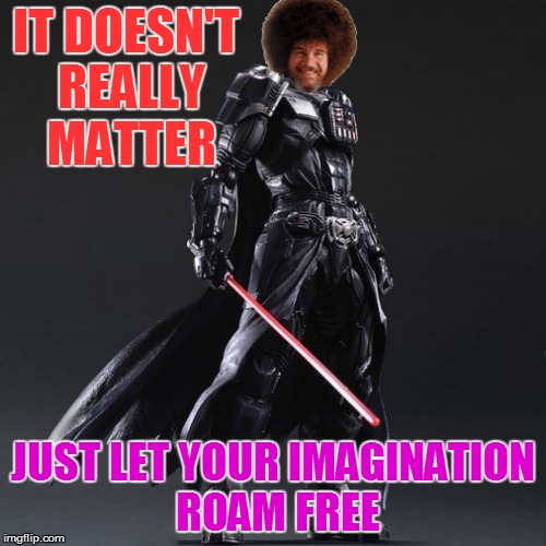 IT DOESN'T REALLY MATTER JUST LET YOUR IMAGINATION ROAM FREE | made w/ Imgflip meme maker