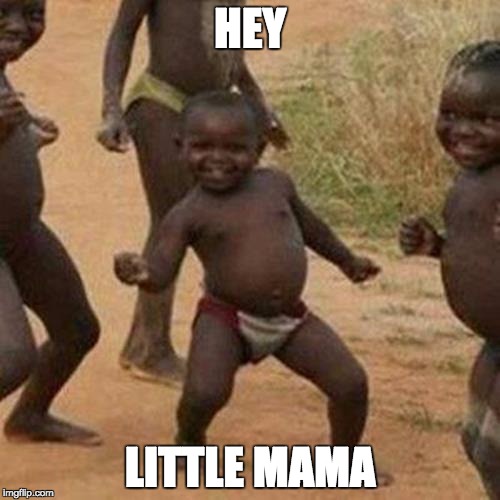 Third World Success Kid Meme | HEY; LITTLE MAMA | image tagged in memes,third world success kid | made w/ Imgflip meme maker