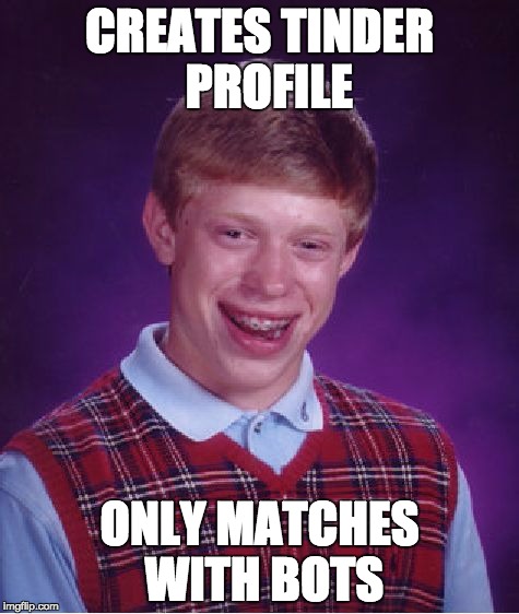 Bad Luck Brian Meme | CREATES TINDER  PROFILE; ONLY MATCHES WITH BOTS | image tagged in memes,bad luck brian | made w/ Imgflip meme maker