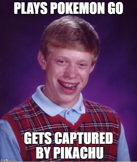 Bad Luck Brian Meme | PLAYS POKEMON GO; GETS CAPTURED BY PIKACHU | image tagged in memes,bad luck brian | made w/ Imgflip meme maker