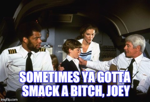 SOMETIMES YA GOTTA SMACK A B**CH, JOEY | made w/ Imgflip meme maker