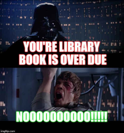 Star Wars No Meme | YOU'RE LIBRARY BOOK IS OVER DUE; NOOOOOOOOOO!!!!! | image tagged in memes,star wars no | made w/ Imgflip meme maker