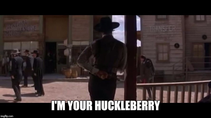 I'M YOUR HUCKLEBERRY | image tagged in memes,tombstone,huckleberry | made w/ Imgflip meme maker
