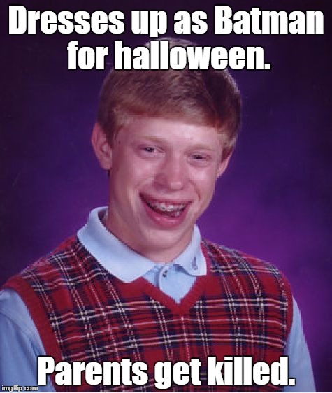 Bad Luck Brian | Dresses up as Batman for halloween. Parents get killed. | image tagged in memes,bad luck brian | made w/ Imgflip meme maker