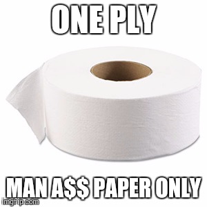 ONE PLY MAN A$$ PAPER ONLY | made w/ Imgflip meme maker