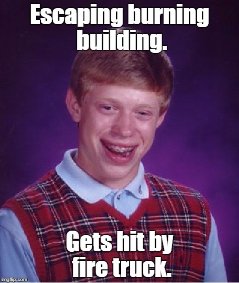 Bad Luck Brian Meme | Escaping burning building. Gets hit by fire truck. | image tagged in memes,bad luck brian | made w/ Imgflip meme maker