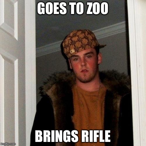 Scumbag Steve | GOES TO ZOO; BRINGS RIFLE | image tagged in memes,scumbag steve | made w/ Imgflip meme maker