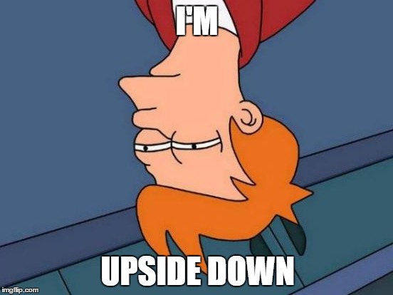 Futurama Fry | I'M; UPSIDE DOWN | image tagged in memes,futurama fry | made w/ Imgflip meme maker
