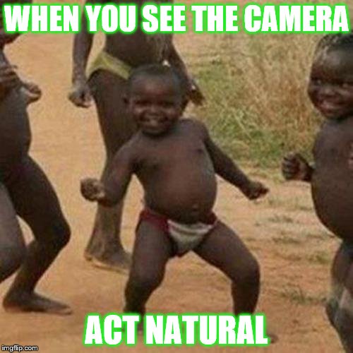 Third World Success Kid | WHEN YOU SEE THE CAMERA; ACT NATURAL | image tagged in memes,third world success kid | made w/ Imgflip meme maker