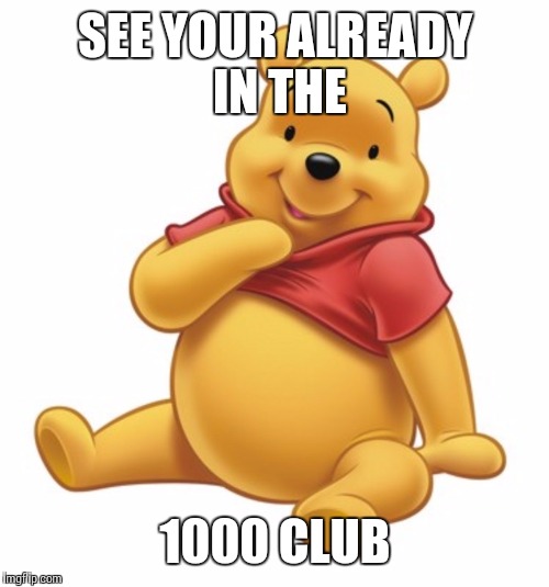 SEE YOUR ALREADY IN THE 1000 CLUB | made w/ Imgflip meme maker