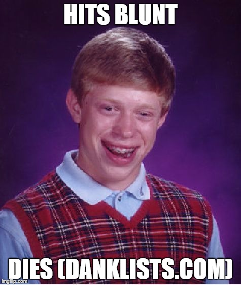 Bad Luck Brian Meme | HITS BLUNT; DIES (DANKLISTS.COM) | image tagged in memes,bad luck brian | made w/ Imgflip meme maker