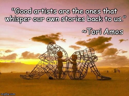 Longing | "Good artists are the ones that whisper our own stories back to us.”; ~Tori Amos | image tagged in tori amos,artists,connection,shared experience,emotion,truth | made w/ Imgflip meme maker