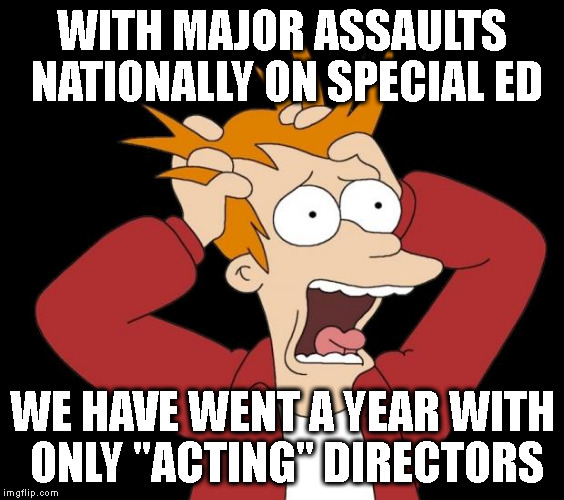 CRISIS MISMANAGEMENT? | WITH MAJOR ASSAULTS NATIONALLY ON SPECIAL ED; WE HAVE WENT A YEAR WITH ONLY "ACTING" DIRECTORS | image tagged in panic attack,education,sped | made w/ Imgflip meme maker