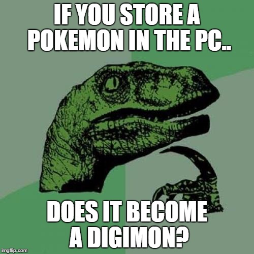 Philosoraptor Meme | IF YOU STORE A POKEMON IN THE PC.. DOES IT BECOME A DIGIMON? | image tagged in memes,philosoraptor | made w/ Imgflip meme maker