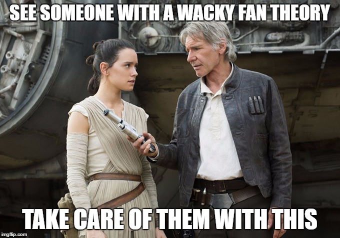 Star Wars-You might need this | SEE SOMEONE WITH A WACKY FAN THEORY; TAKE CARE OF THEM WITH THIS | image tagged in star wars-you might need this | made w/ Imgflip meme maker